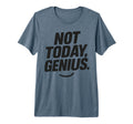 Funny Sarcastic Not Today Genius Chronic T-Shirt - Graphic Print Men Women - T-Shirt, Sweatshirt, Hoodie
