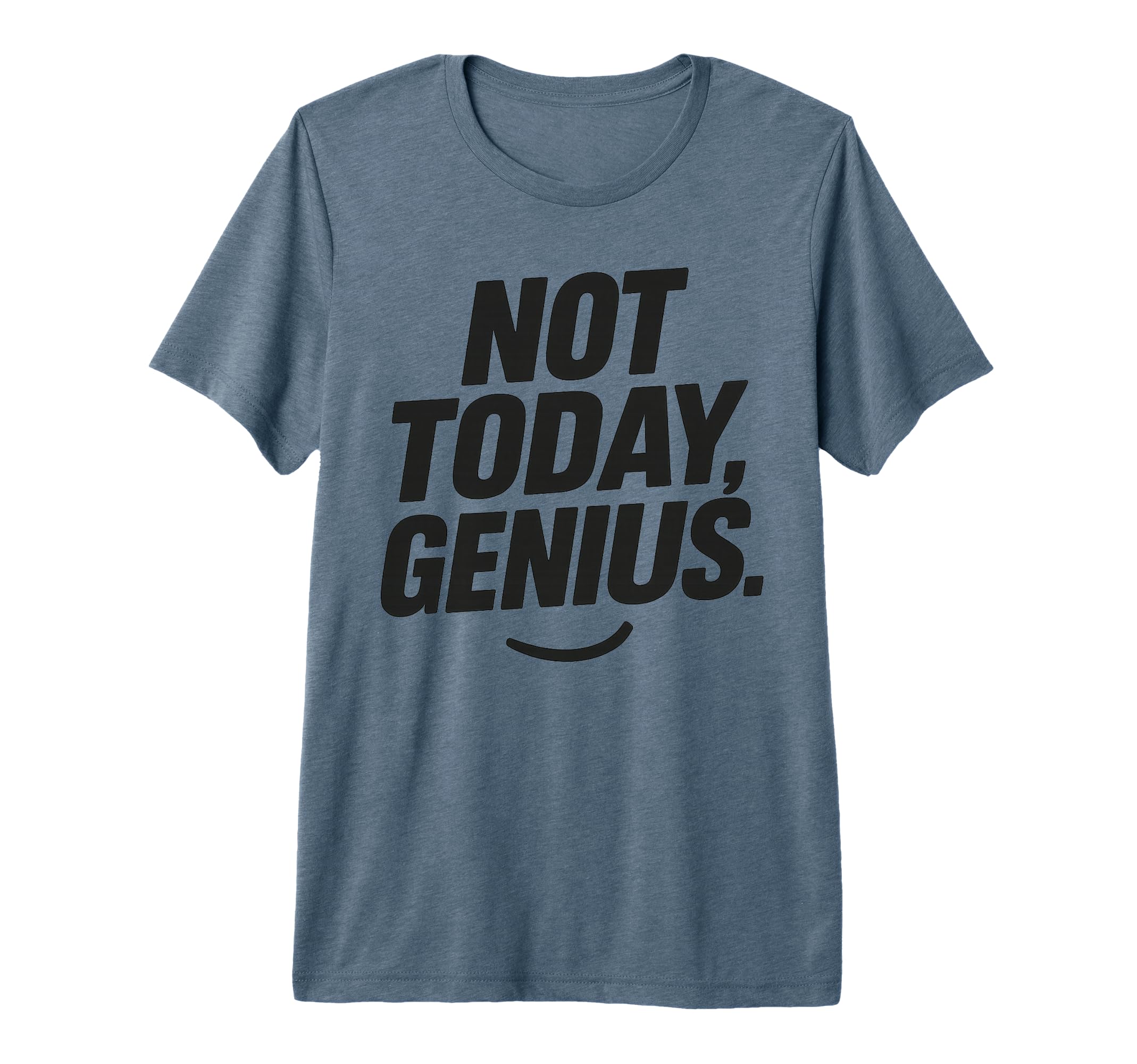 Funny Sarcastic Not Today Genius Chronic T-Shirt - Graphic Print Men Women - T-Shirt, Sweatshirt, Hoodie
