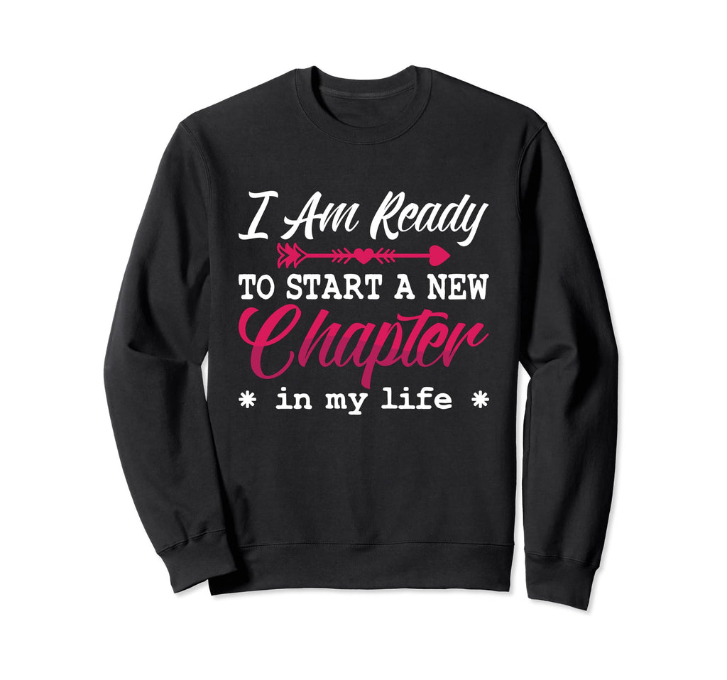 I Am Ready To Start New Chapter Sweatshirt - Casual Everyday Wear Unisex - T-Shirt, Sweatshirt, Hoodie