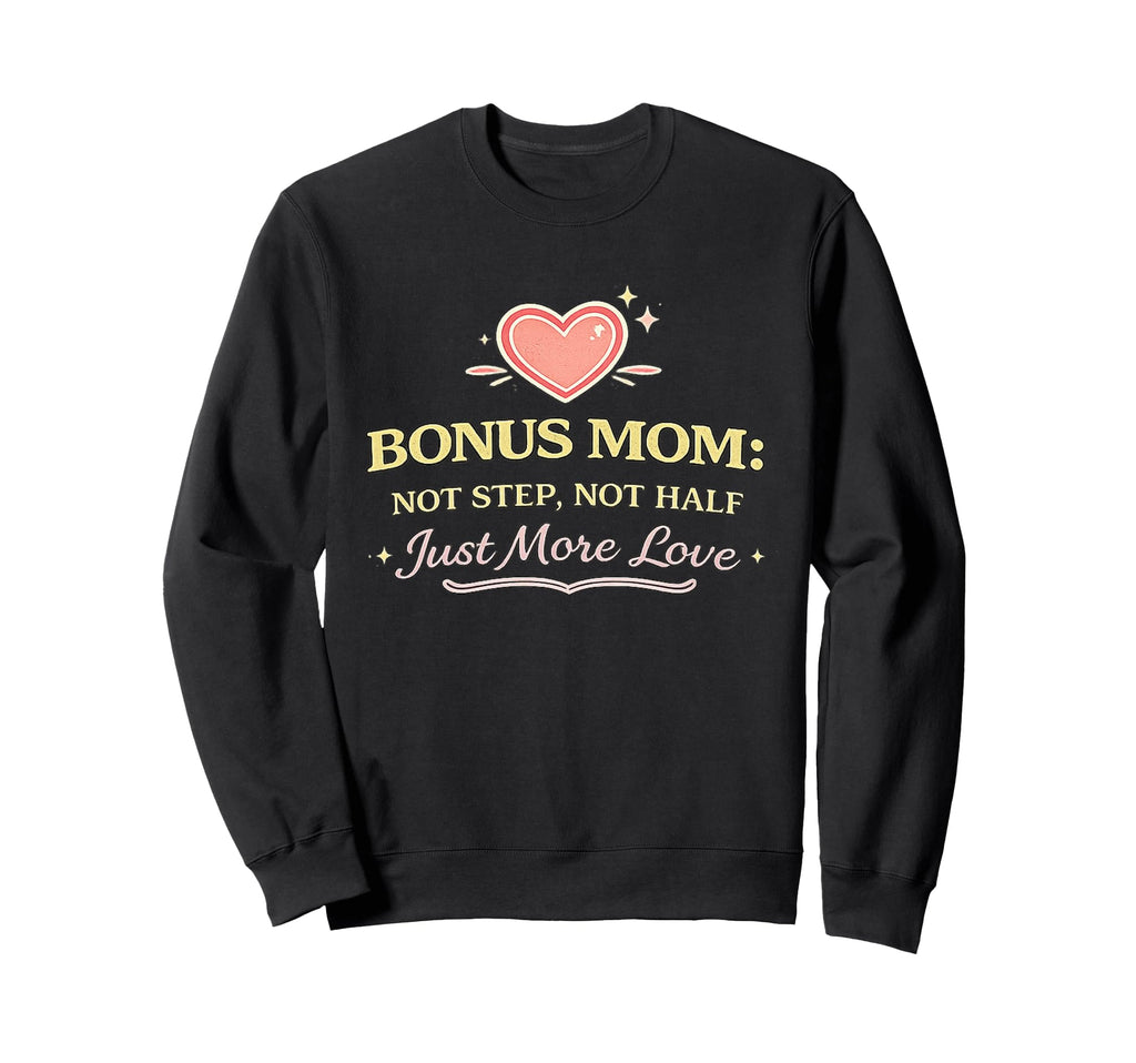 Bonus Mom Not Step Just More Love Sweatshirt - Graphic Print for Adults - T-Shirt, Sweatshirt, Hoodie
