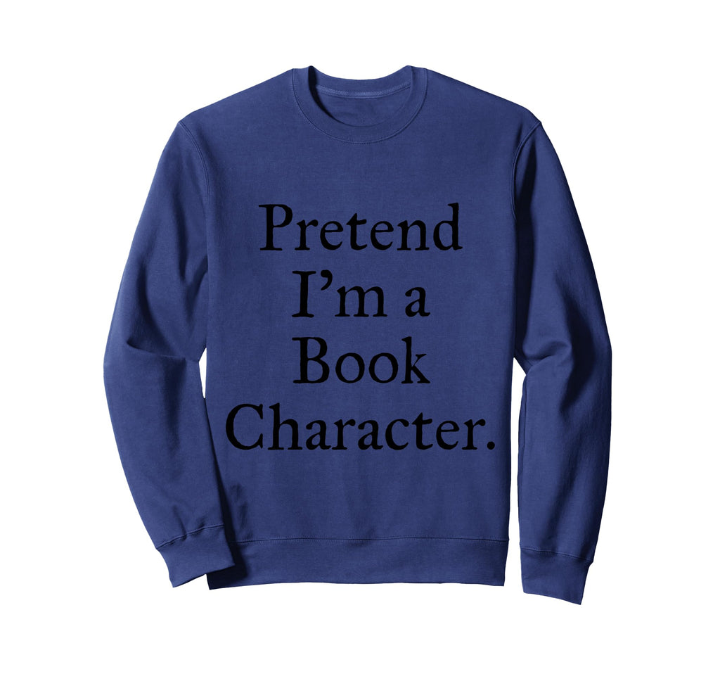 Pretend Im Book Character World Sweatshirt - Novelty Apparel Men Women - T-Shirt, Sweatshirt, Hoodie