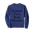 Pretend Im Book Character World Sweatshirt - Novelty Apparel Men Women - T-Shirt, Sweatshirt, Hoodie