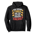 You Sound Tired Are You Eating Enough Tacos Hoodie - Novelty Apparel Unisex - T-Shirt, Sweatshirt, Hoodie