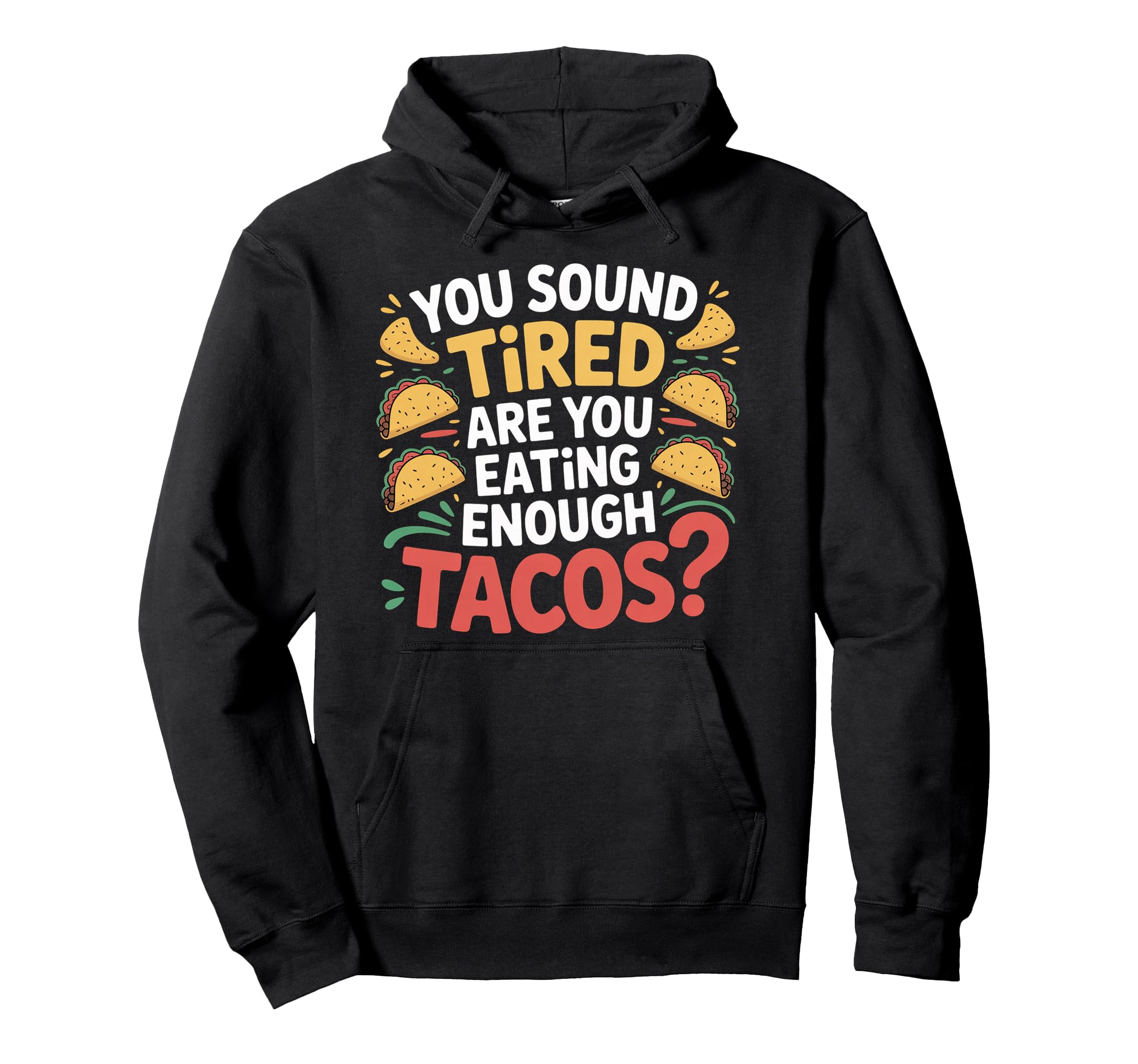 You Sound Tired Are You Eating Enough Tacos Hoodie - Novelty Apparel Unisex - T-Shirt, Sweatshirt, Hoodie