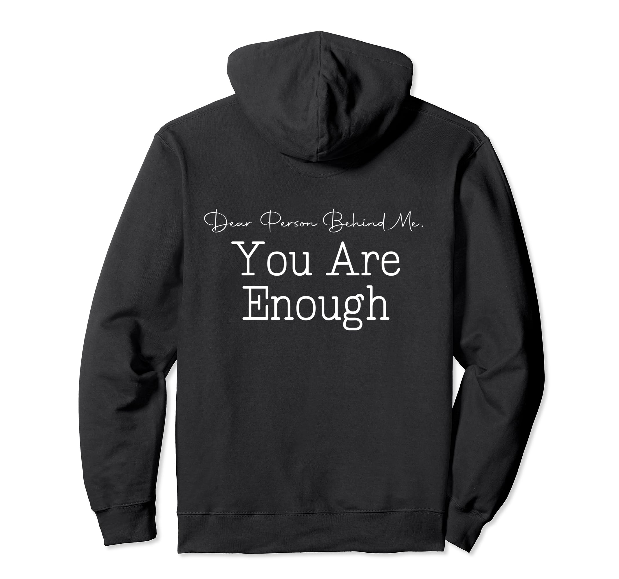 Dear Person Behind Me You Are Enough Hoodie - Fun Novelty Design for Adults - T-Shirt, Sweatshirt, Hoodie