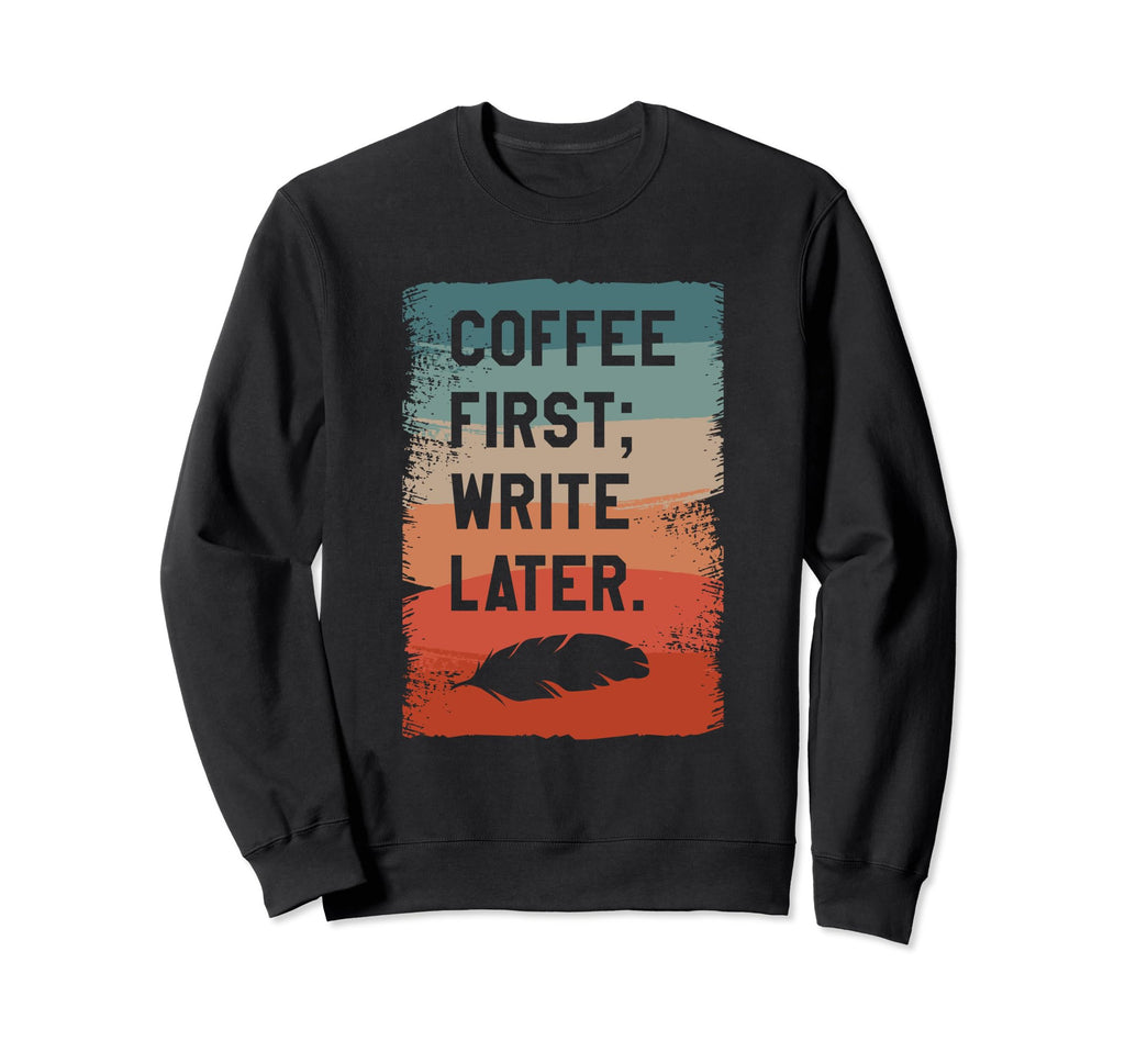 Coffee First Write Later Writing Sweatshirt - Aesthetic Graphic Men Women - T-Shirt, Sweatshirt, Hoodie