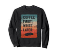 Coffee First Write Later Writing Sweatshirt - Aesthetic Graphic Men Women - T-Shirt, Sweatshirt, Hoodie
