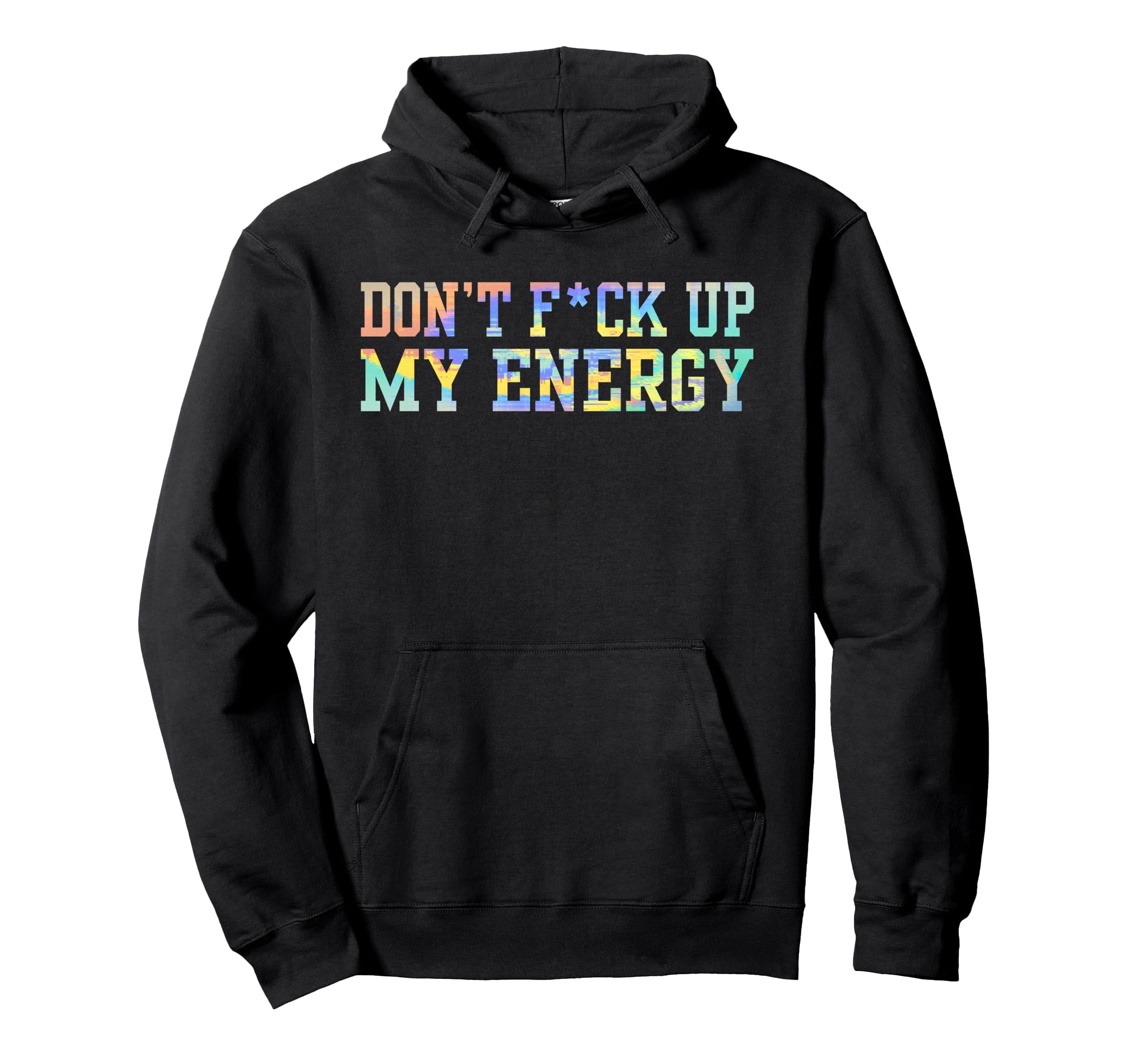 Dont Fck Up My Energy Dont Mess My Hoodie - Fun Novelty Design Unisex - T-Shirt, Sweatshirt, Hoodie