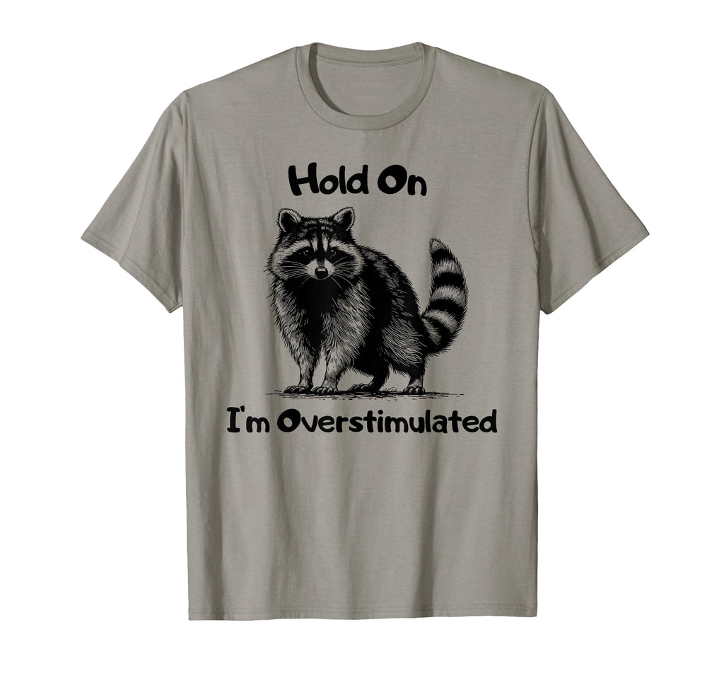 Hold Im Overstimulated Funny Raccoon T-Shirt - Trendy Graphic Unisex - T-Shirt, Sweatshirt, Hoodie