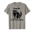Hold Im Overstimulated Funny Raccoon T-Shirt - Trendy Graphic Unisex - T-Shirt, Sweatshirt, Hoodie