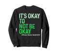Its Okay To Not Be Okay Mental Sweatshirt - Trendy Graphic for Adults - T-Shirt, Sweatshirt, Hoodie