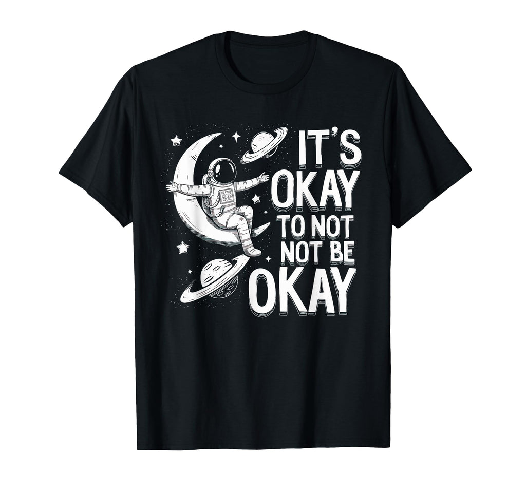 Mental Health Awareness Its Okay To T-Shirt - Fun Novelty Design Men Women - T-Shirt, Sweatshirt, Hoodie