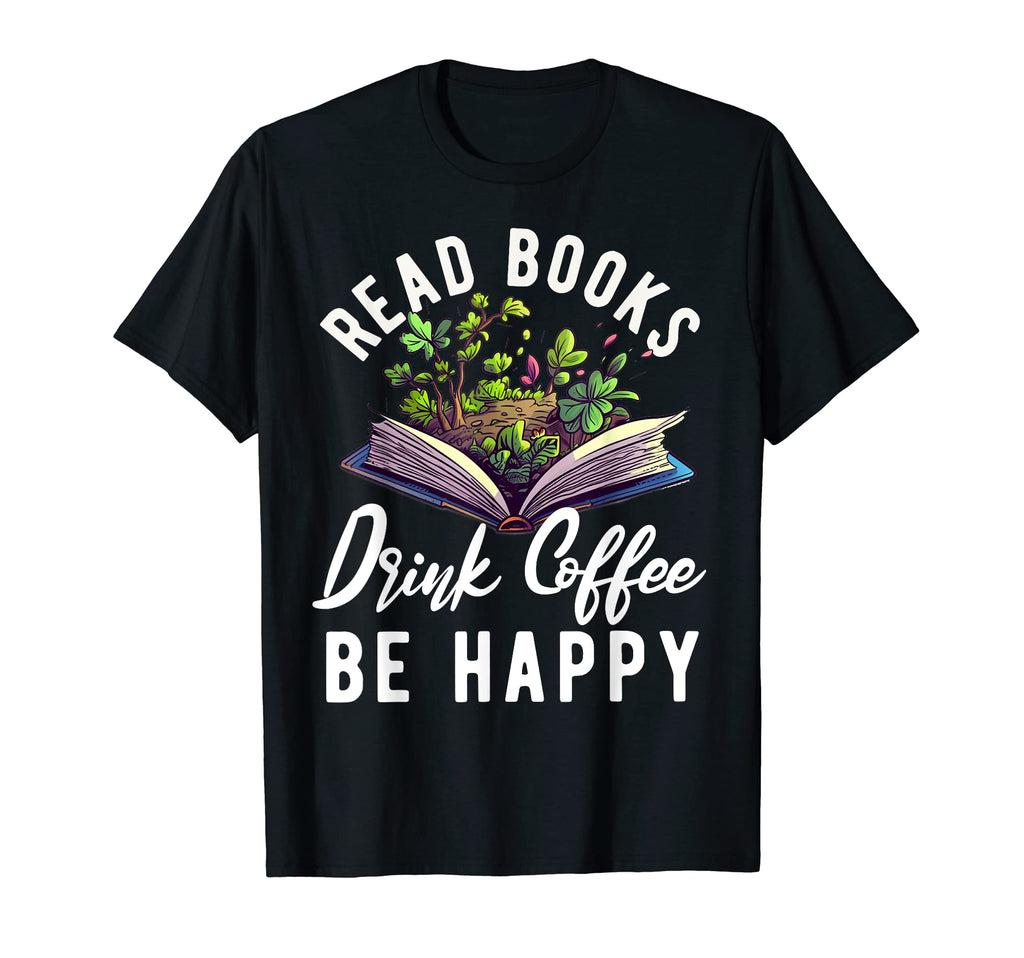 Read Books Drink Coffee Be Happy T-Shirt - Casual Everyday Wear for Adults - T-Shirt, Sweatshirt, Hoodie