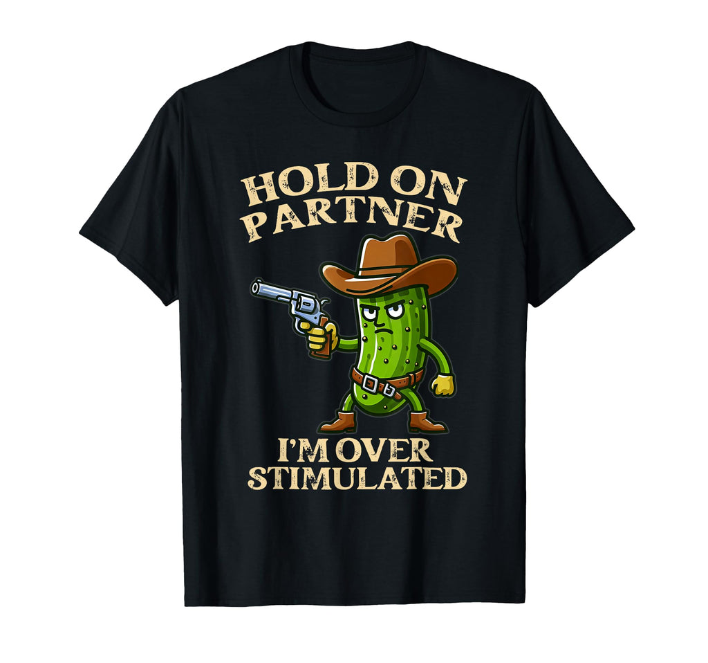 Pickle Hold Partner Im Overstimulated T-Shirt - Streetwear Style Men Women - T-Shirt, Sweatshirt, Hoodie