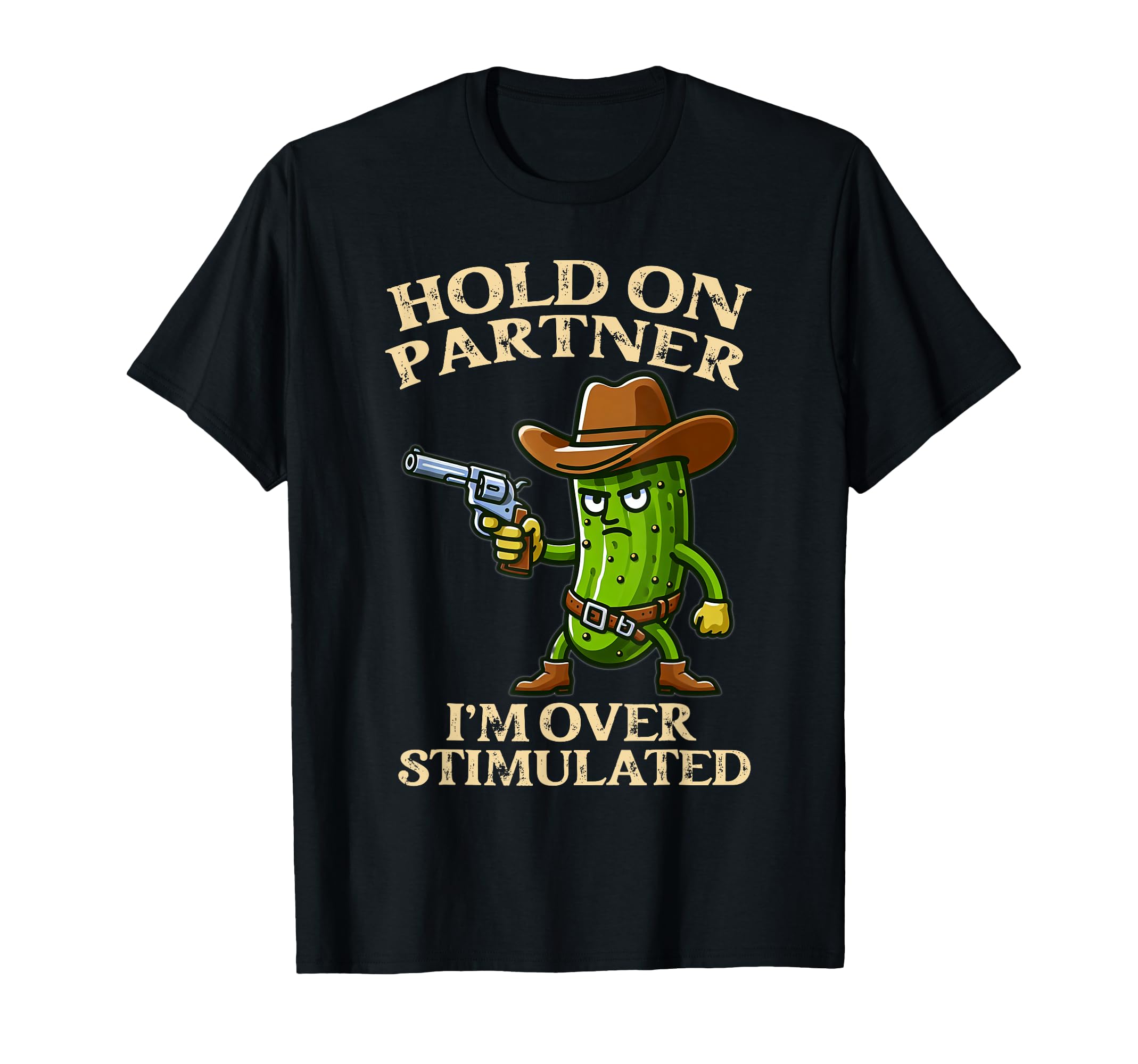 Pickle Hold Partner Im Overstimulated T-Shirt - Streetwear Style Men Women - T-Shirt, Sweatshirt, Hoodie