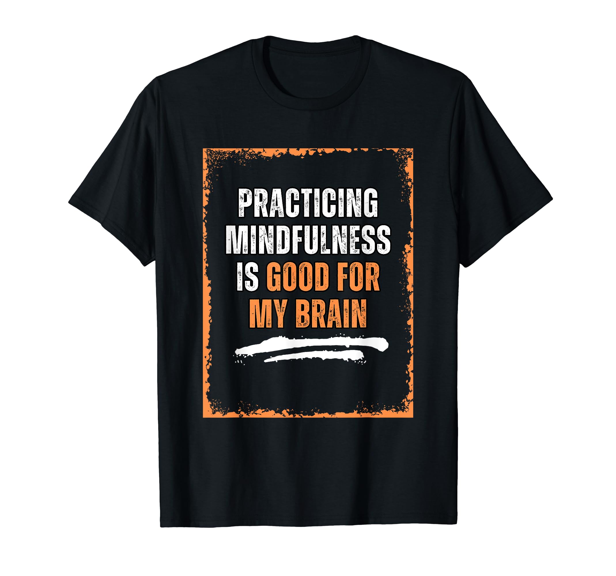 Practicing Mindfulness Is Good My T-Shirt - Fun Novelty Design Men Women - T-Shirt, Sweatshirt, Hoodie