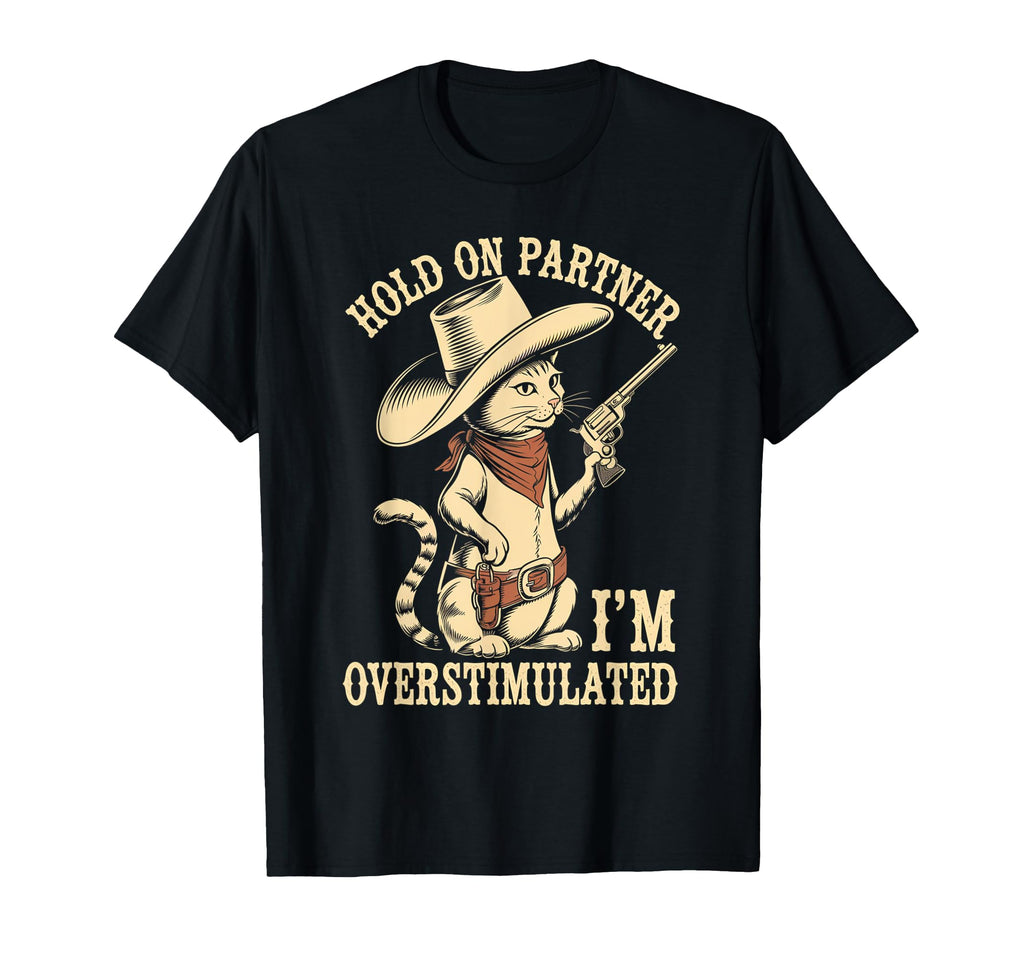Hold Partner Im Overstimulated Western Cat T-Shirt - Trendy Graphic Unisex - T-Shirt, Sweatshirt, Hoodie