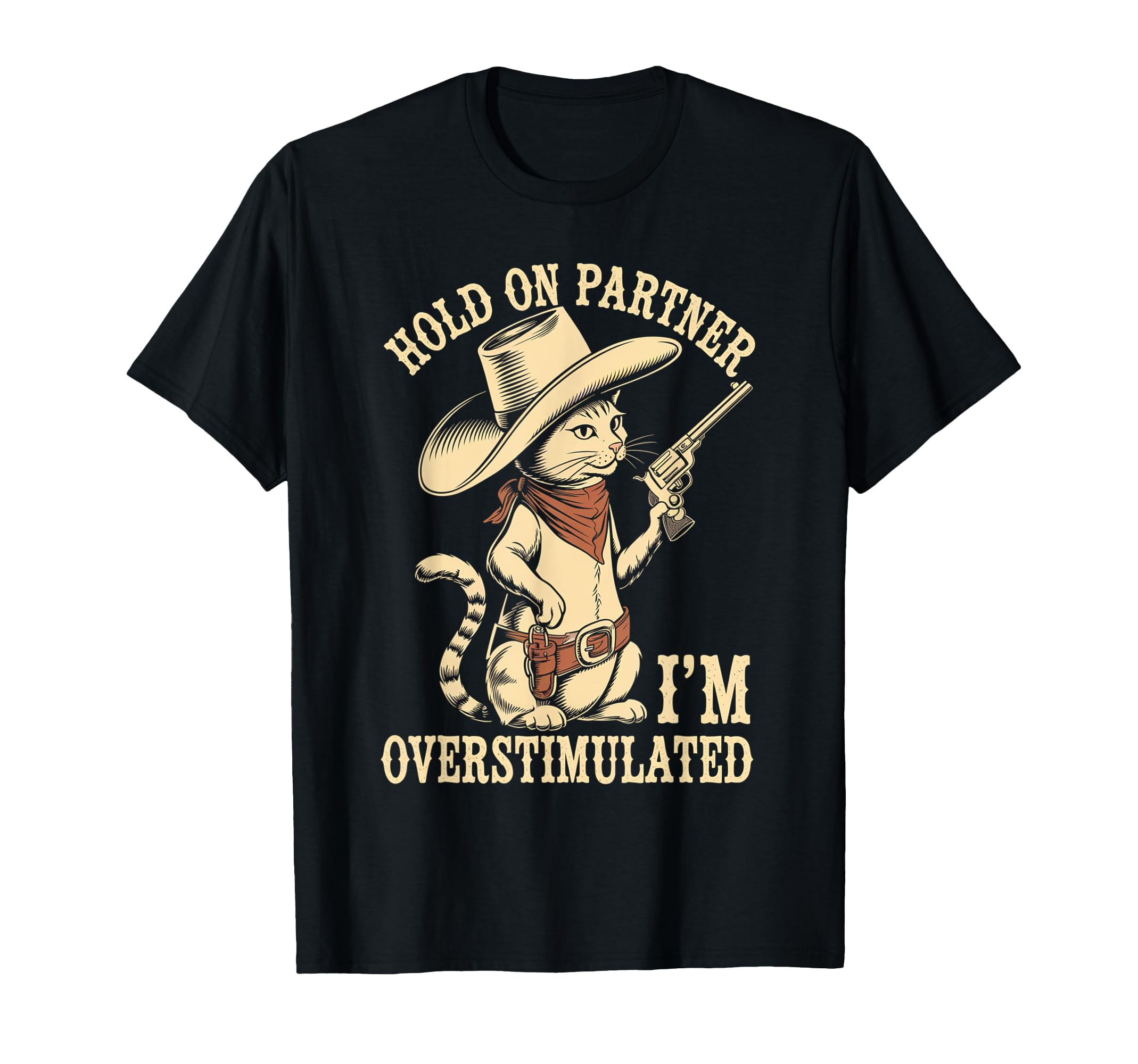 Hold Partner Im Overstimulated Western Cat T-Shirt - Trendy Graphic Unisex - T-Shirt, Sweatshirt, Hoodie
