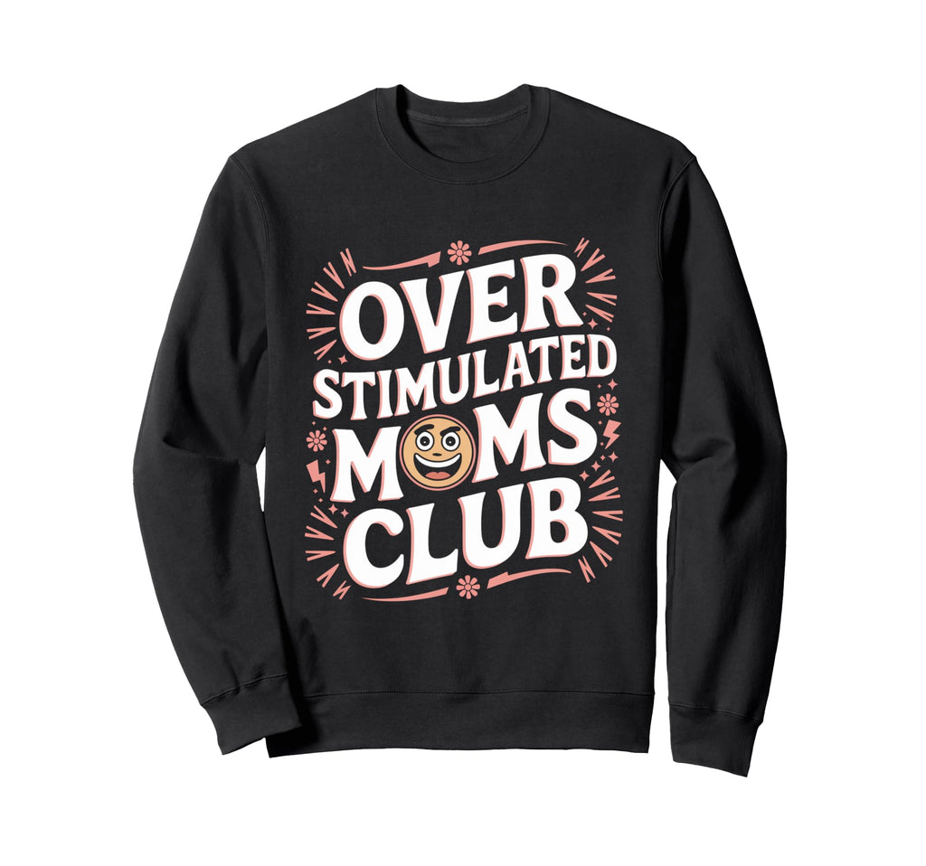 Overstimulated Moms Club Funny Sweatshirt - Aesthetic Graphic for Adults - T-Shirt, Sweatshirt, Hoodie