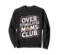 Overstimulated Moms Club Funny Sweatshirt - Aesthetic Graphic for Adults - T-Shirt, Sweatshirt, Hoodie