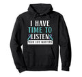 I Have Time To Listen Your Life Matters Hoodie - Unique Graphic Men Women - T-Shirt, Sweatshirt, Hoodie