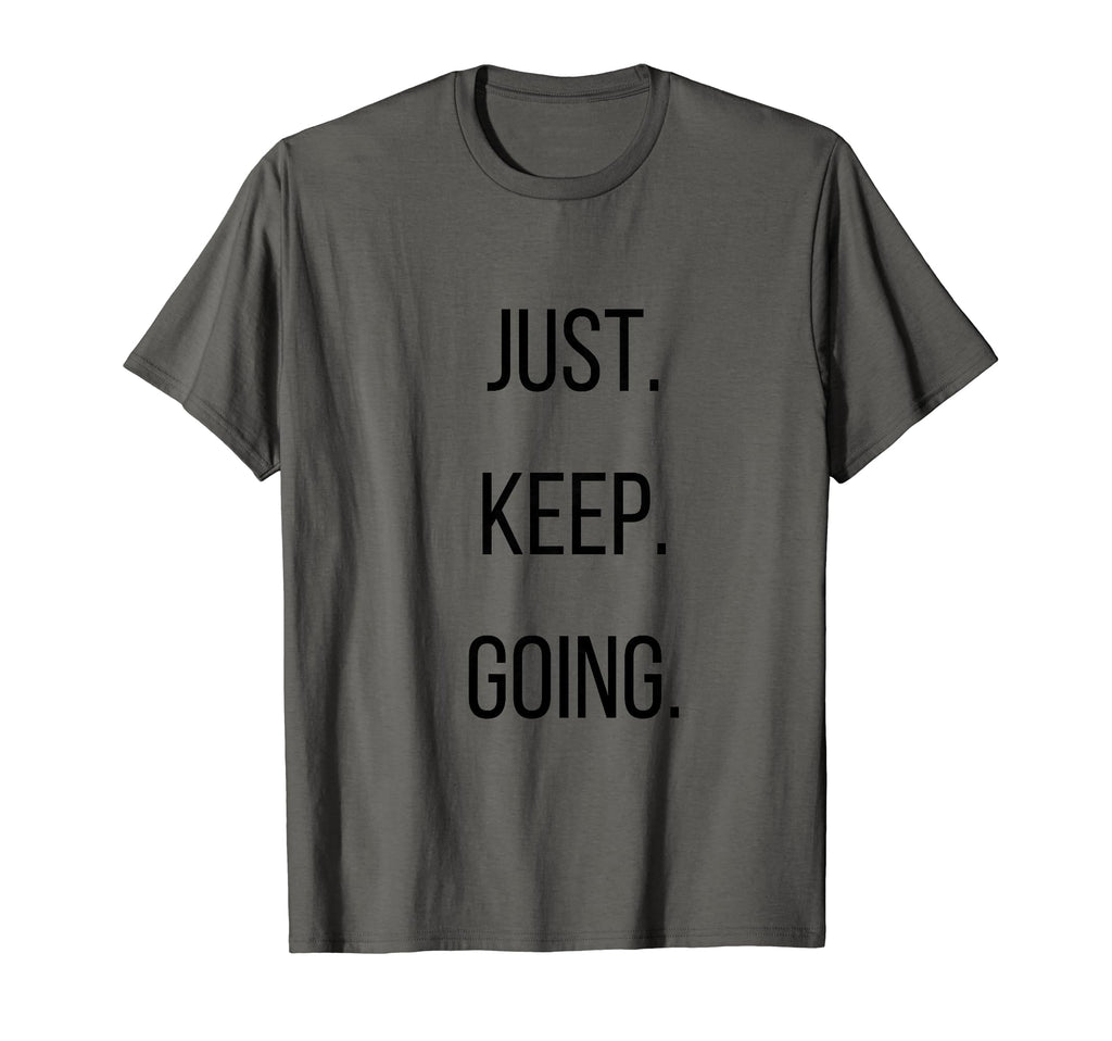 Just Keep Going Inspirational T-Shirt - Novelty Apparel Men Women - T-Shirt, Sweatshirt, Hoodie