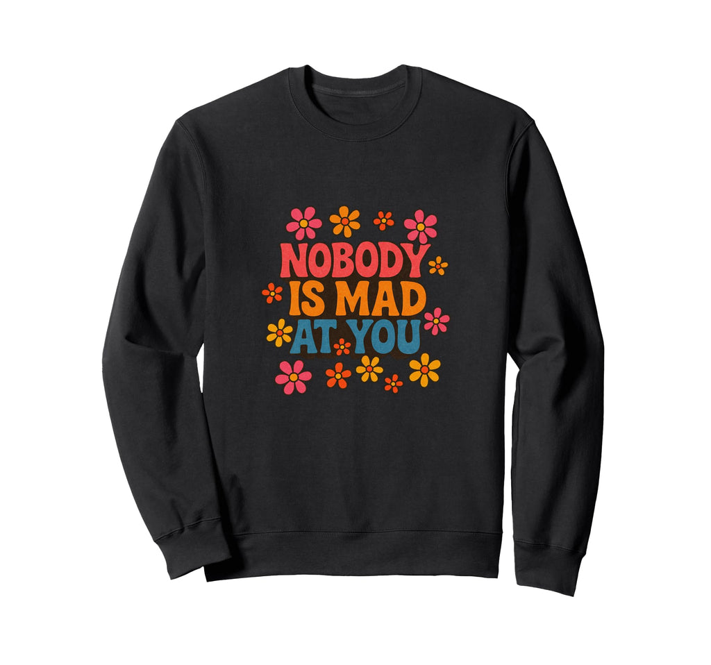 Nobody Is Mad You Soft Reassurance Sweatshirt - Unique Graphic for Adults - T-Shirt, Sweatshirt, Hoodie