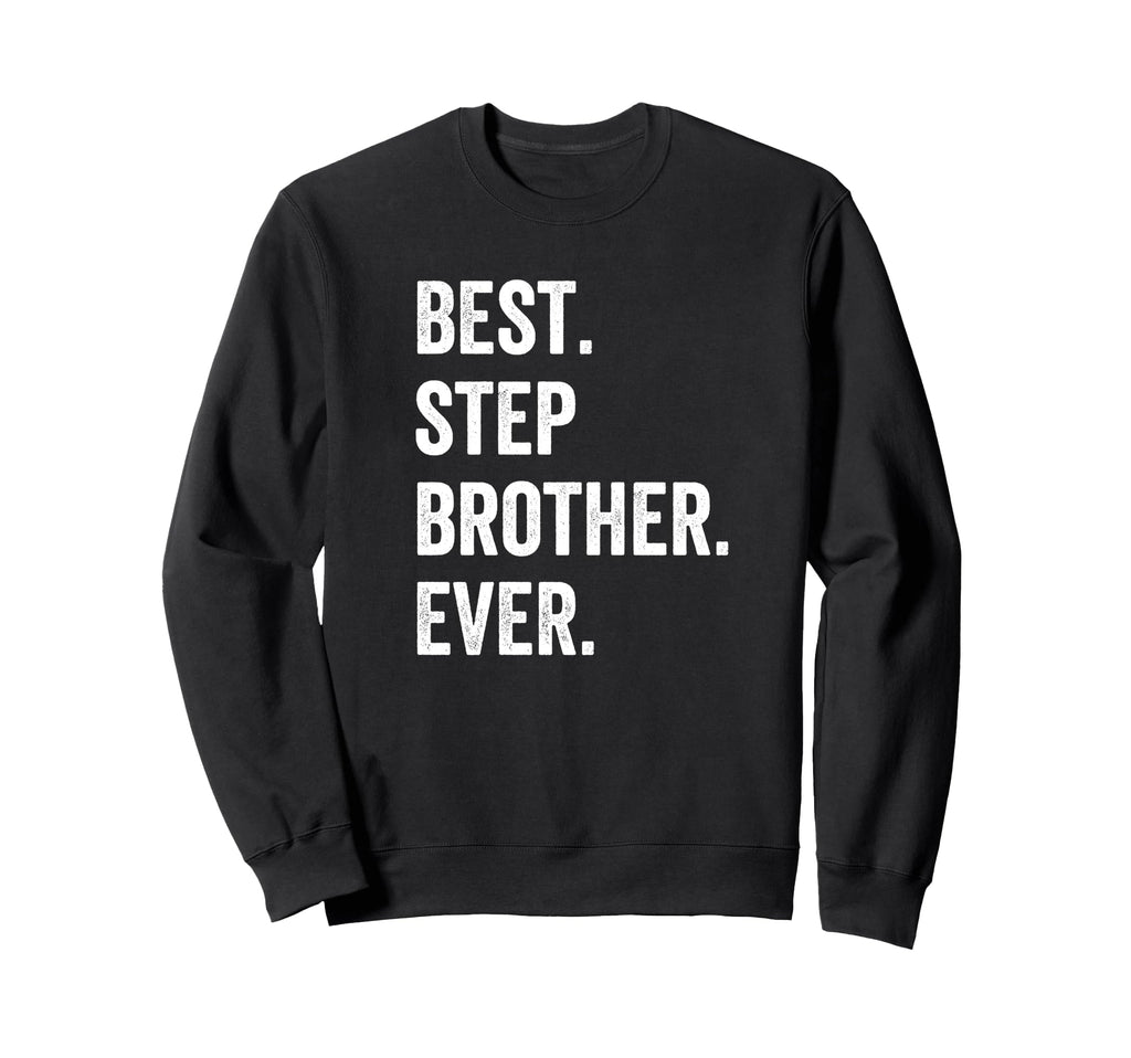 Best Step Brother Ever Sweatshirt - Fun Novelty Design Men Women - T-Shirt, Sweatshirt, Hoodie