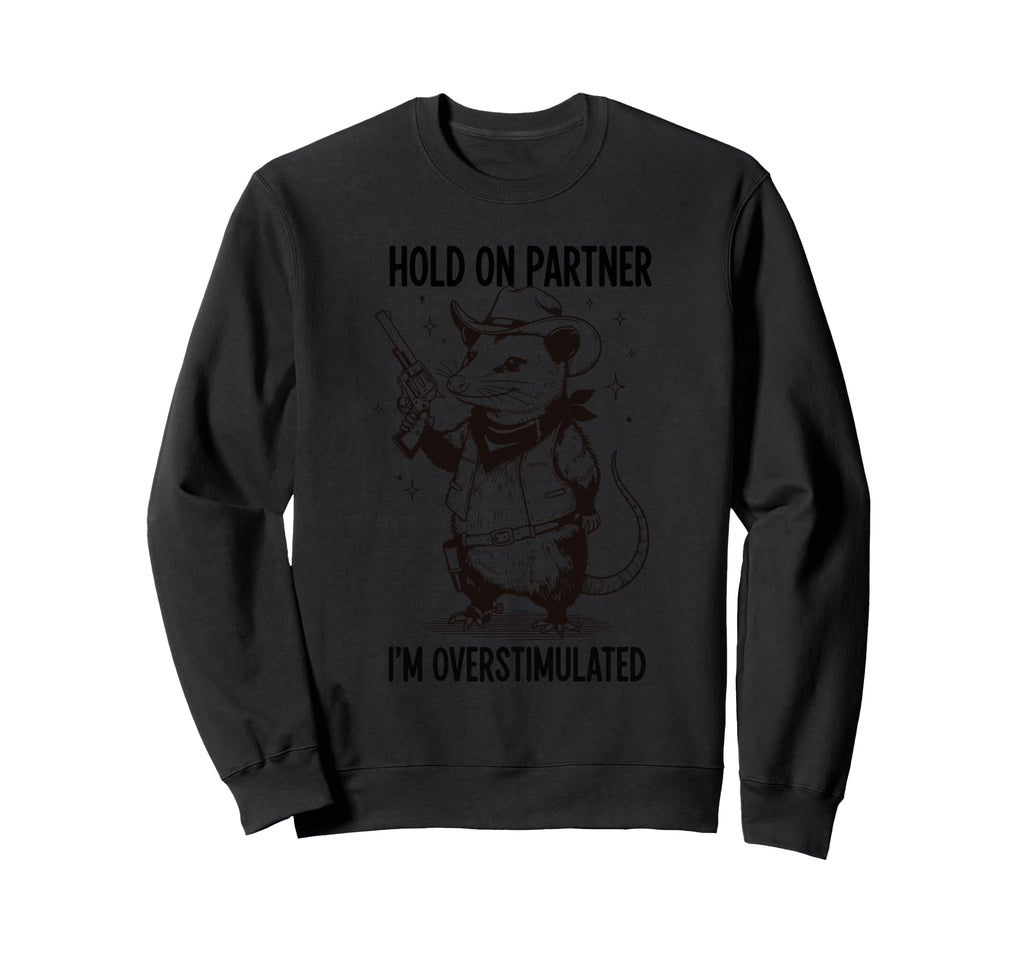 Hold Partner Im Overstimulated Sweatshirt - Aesthetic Graphic Unisex - T-Shirt, Sweatshirt, Hoodie