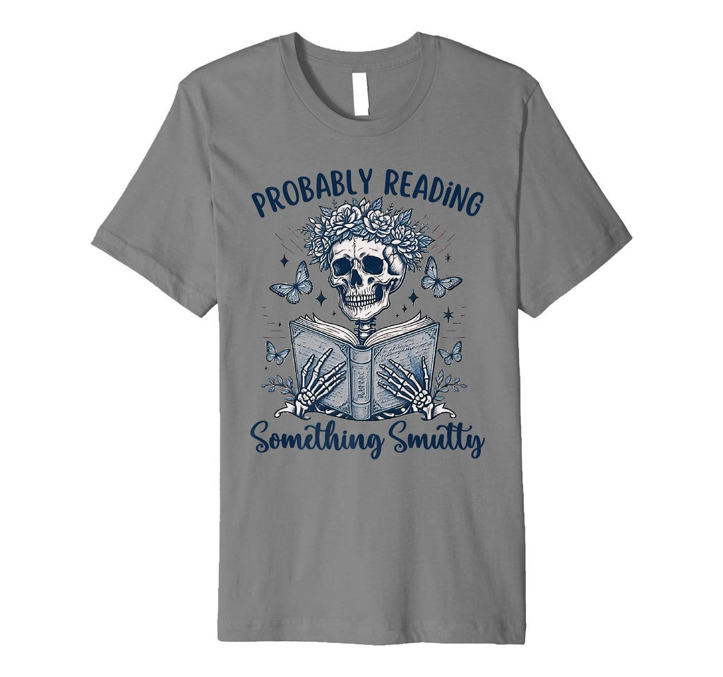 Probably Reading Something Smutty Bookworm T-Shirt - Graphic Print Unisex - T-Shirt, Sweatshirt, Hoodie