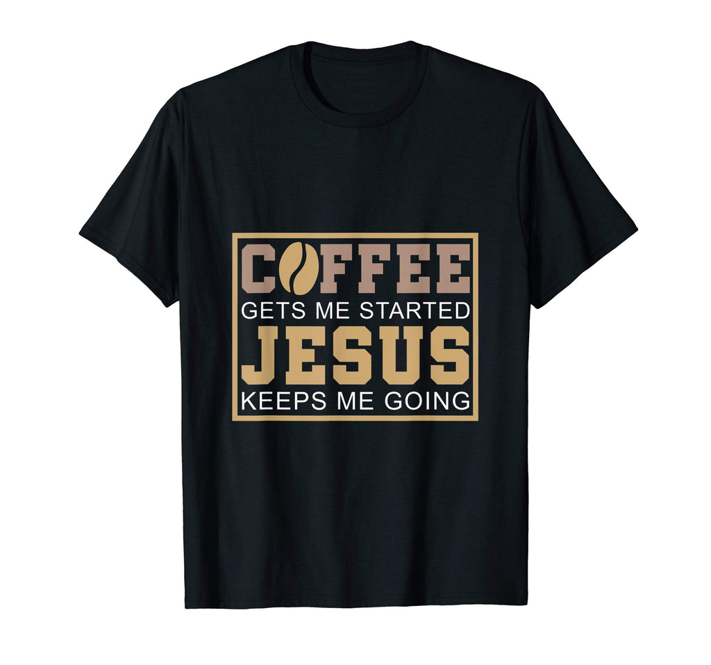 Coffee Gets Me Started Jesus Keeps Me T-Shirt - Trendy Graphic Unisex - T-Shirt, Sweatshirt, Hoodie