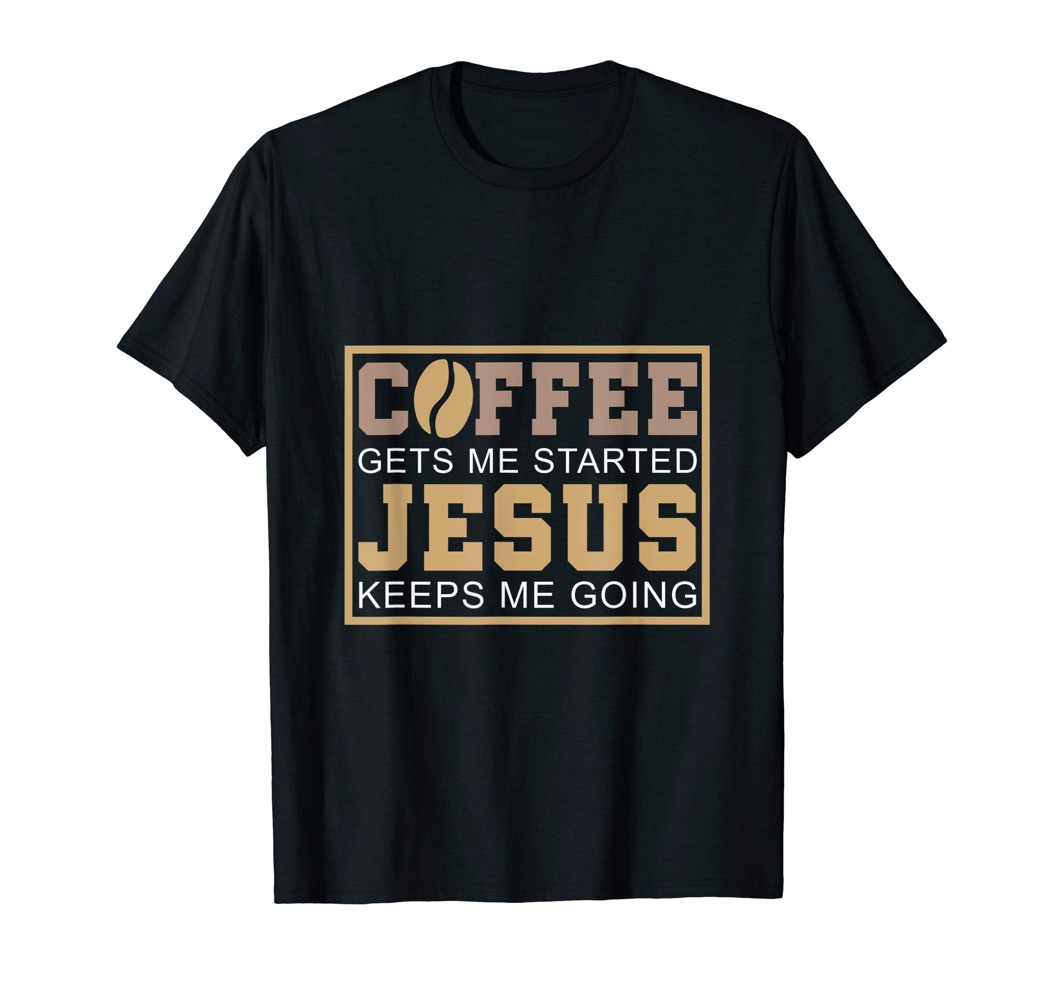 Coffee Gets Me Started Jesus Keeps Me T-Shirt - Trendy Graphic Unisex - T-Shirt, Sweatshirt, Hoodie