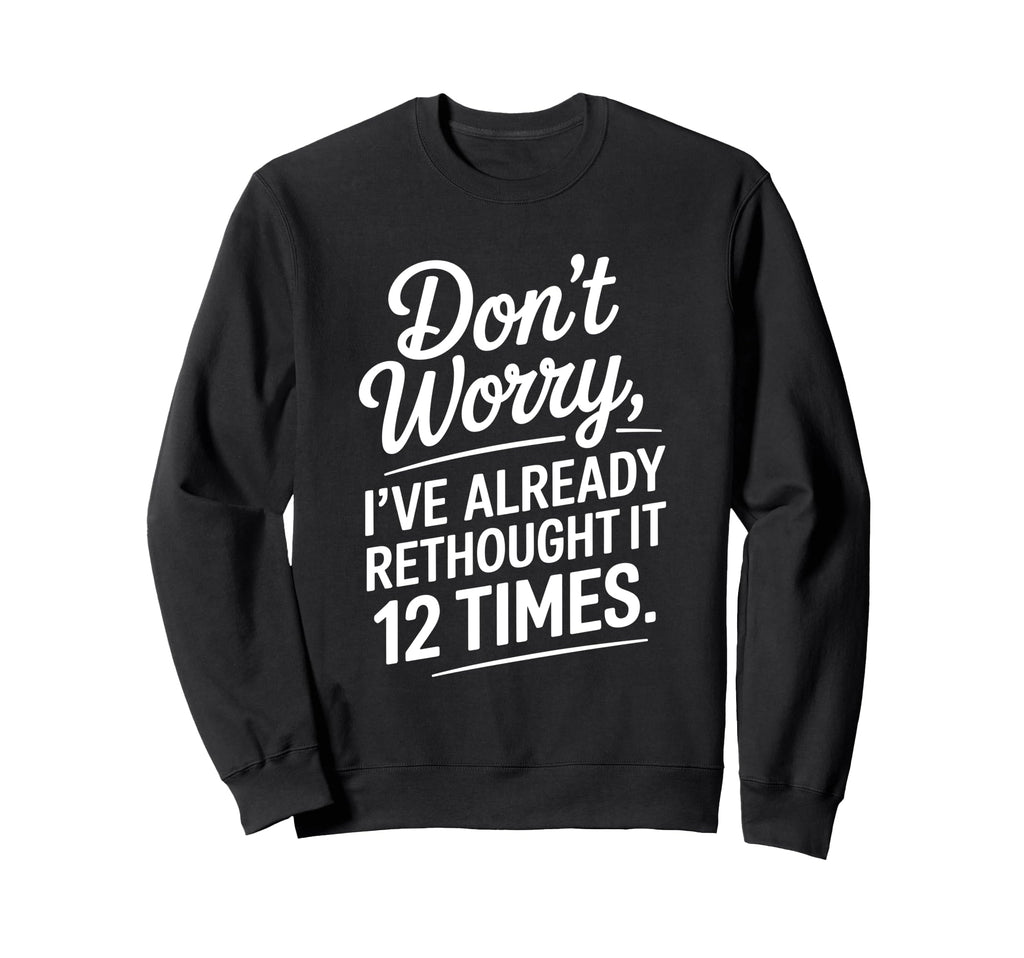 Dont Worry Ive Rethought It 12 Sweatshirt - Casual Everyday Wear Men Women - T-Shirt, Sweatshirt, Hoodie