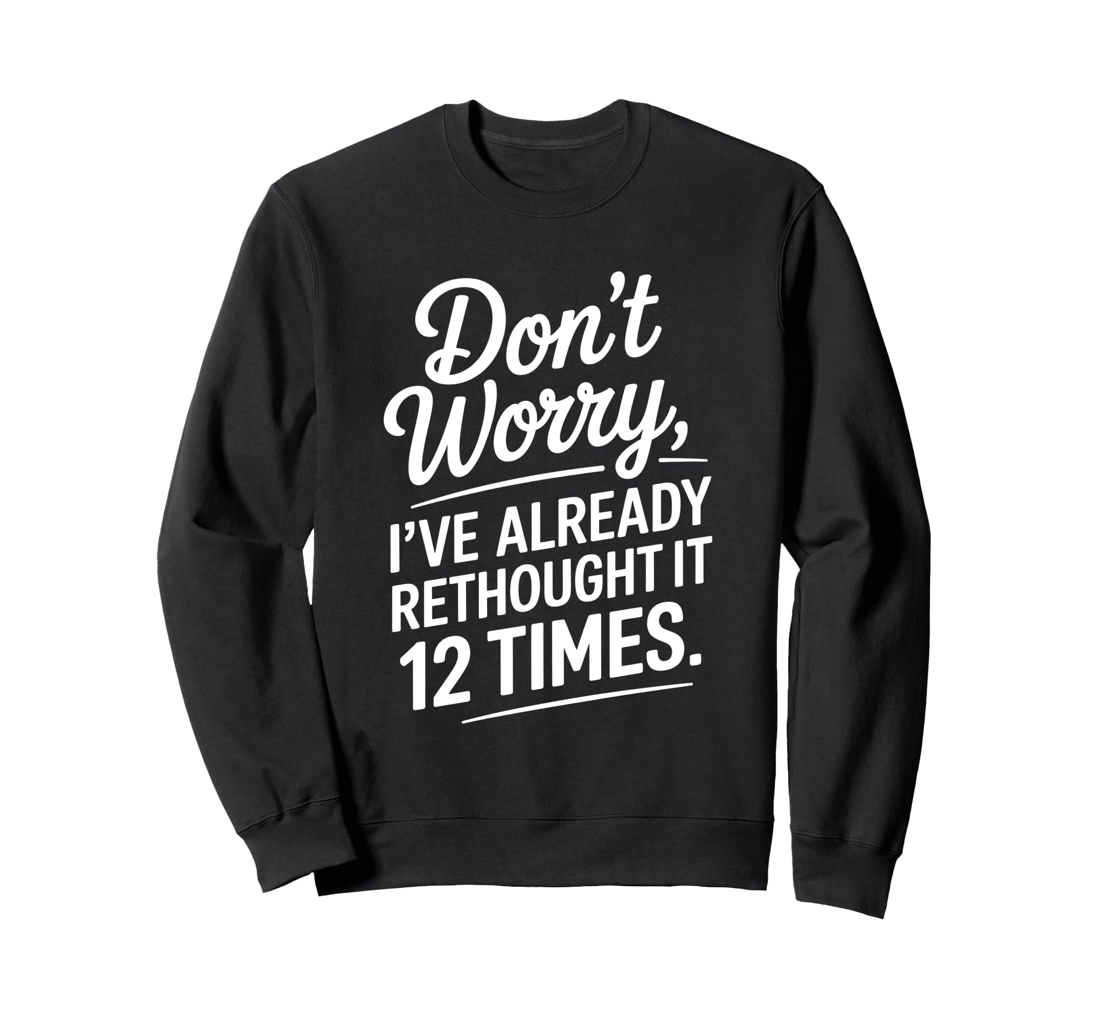 Dont Worry Ive Rethought It 12 Sweatshirt - Casual Everyday Wear Men Women - T-Shirt, Sweatshirt, Hoodie