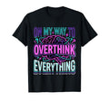 My Way To Overthink Everything T-Shirt - Novelty Apparel Men Women - T-Shirt, Sweatshirt, Hoodie