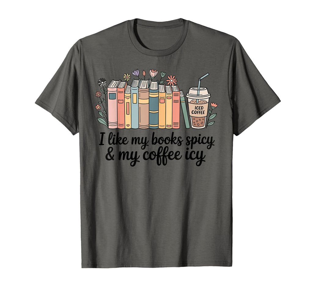 I Like My Books Spicy My Coffee Icy Lover T-Shirt - Graphic Print Unisex - T-Shirt, Sweatshirt, Hoodie