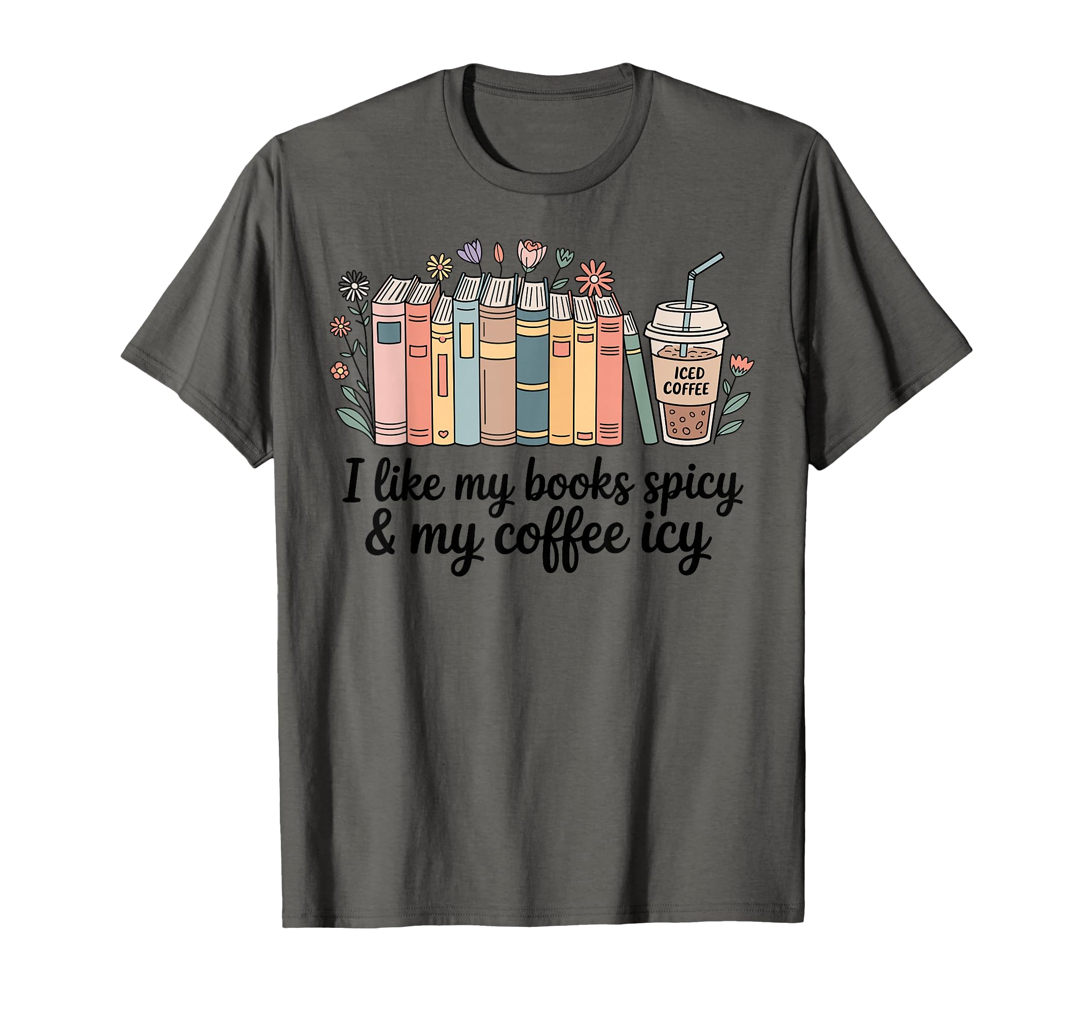 I Like My Books Spicy My Coffee Icy Lover T-Shirt - Graphic Print Unisex - T-Shirt, Sweatshirt, Hoodie
