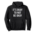 Its Okay Not To Be Okay Mental Health Hoodie - Novelty Apparel Men Women - T-Shirt, Sweatshirt, Hoodie