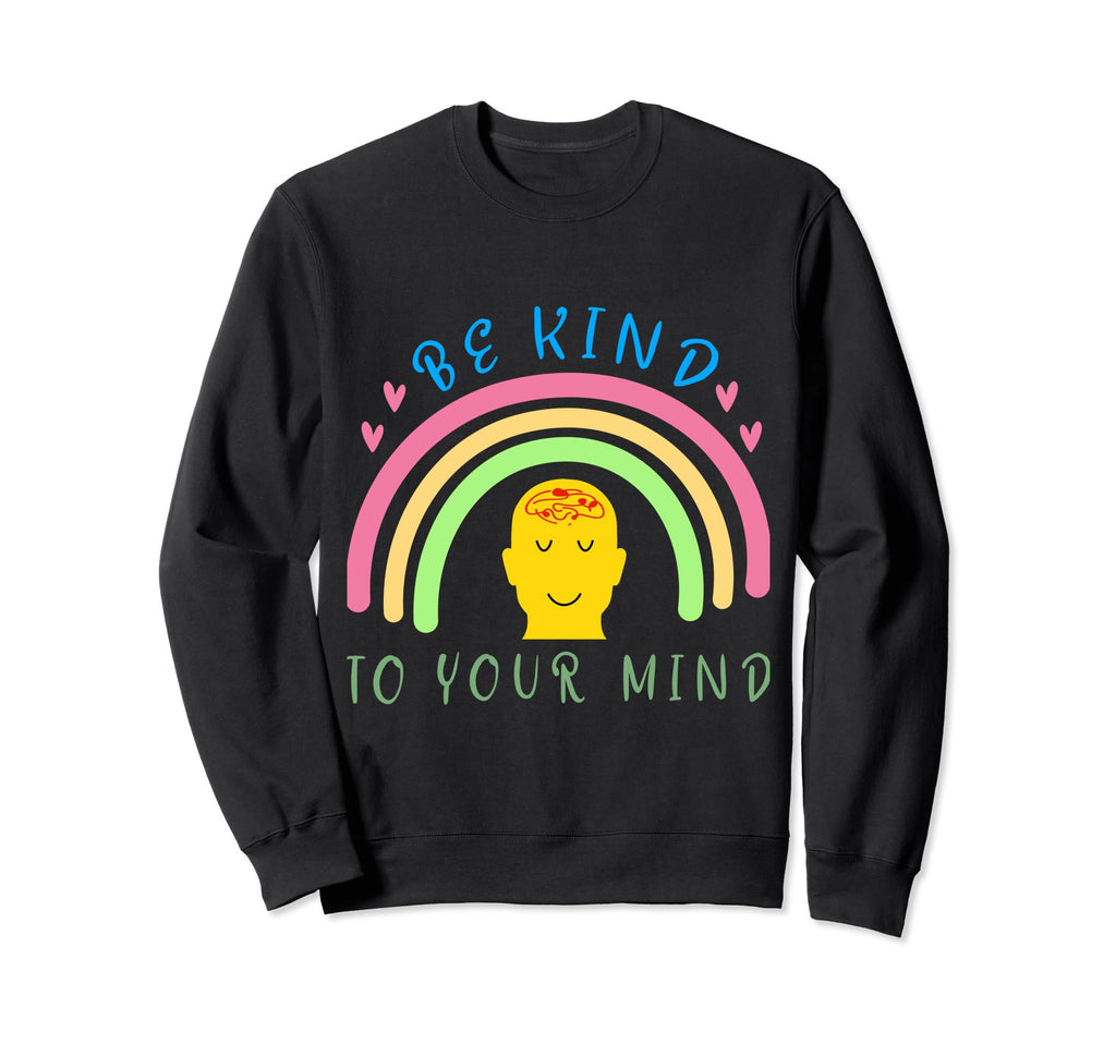 Be Kind To Your Mind Mental Sweatshirt - Casual Everyday Wear Unisex - T-Shirt, Sweatshirt, Hoodie