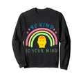 Be Kind To Your Mind Mental Sweatshirt - Casual Everyday Wear Unisex - T-Shirt, Sweatshirt, Hoodie