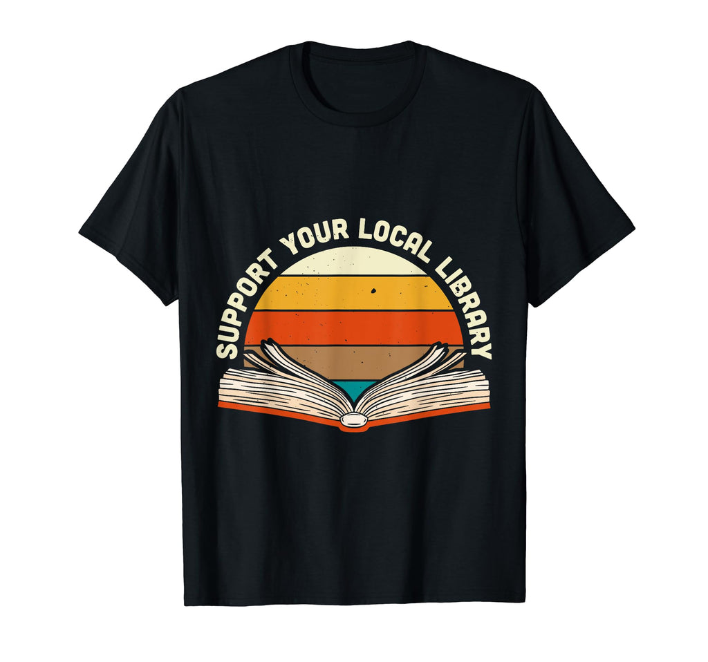 Support Your Local Library Best T-Shirt - Casual Everyday Wear Men Women - T-Shirt, Sweatshirt, Hoodie