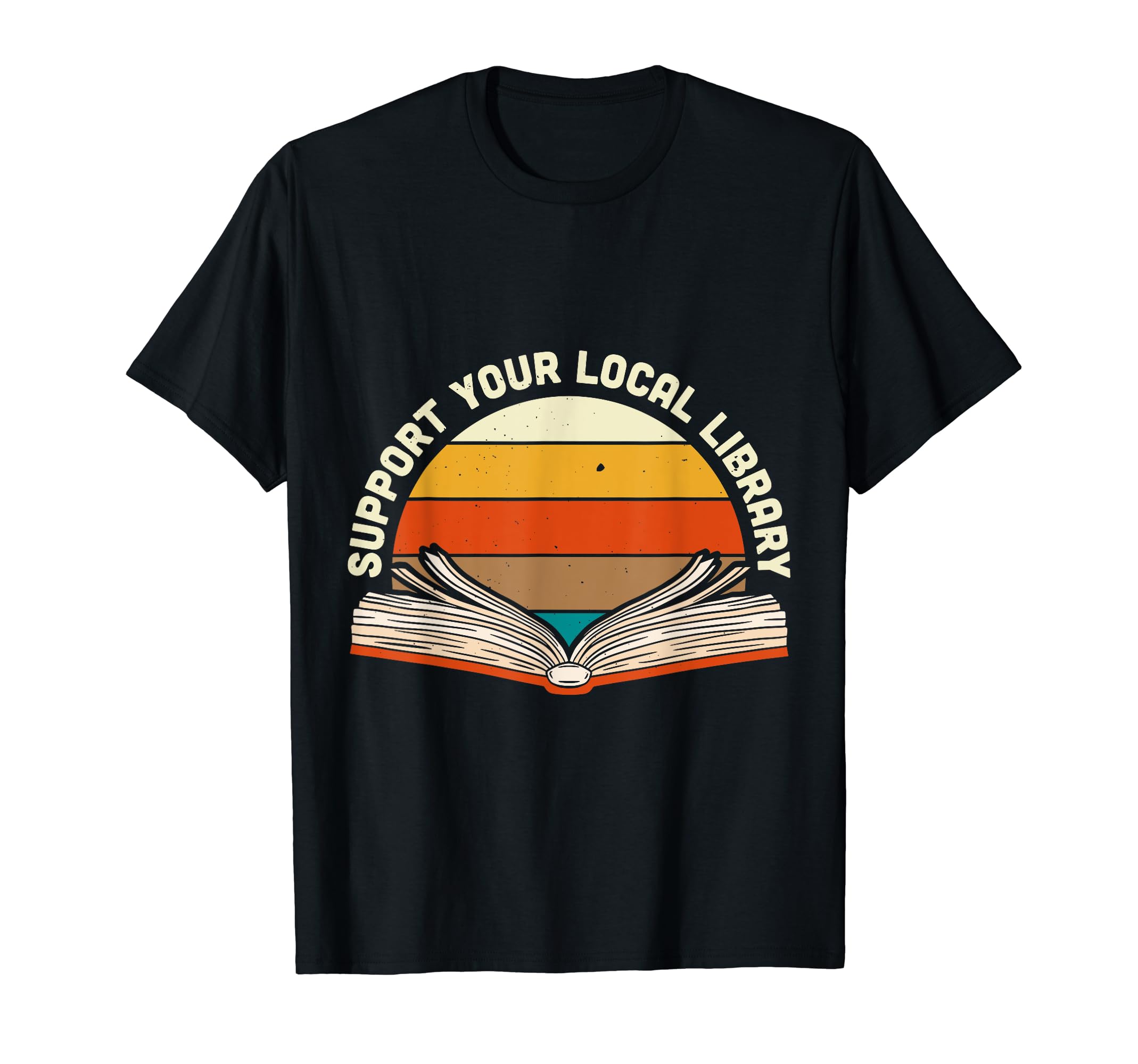 Support Your Local Library Best T-Shirt - Casual Everyday Wear Men Women - T-Shirt, Sweatshirt, Hoodie