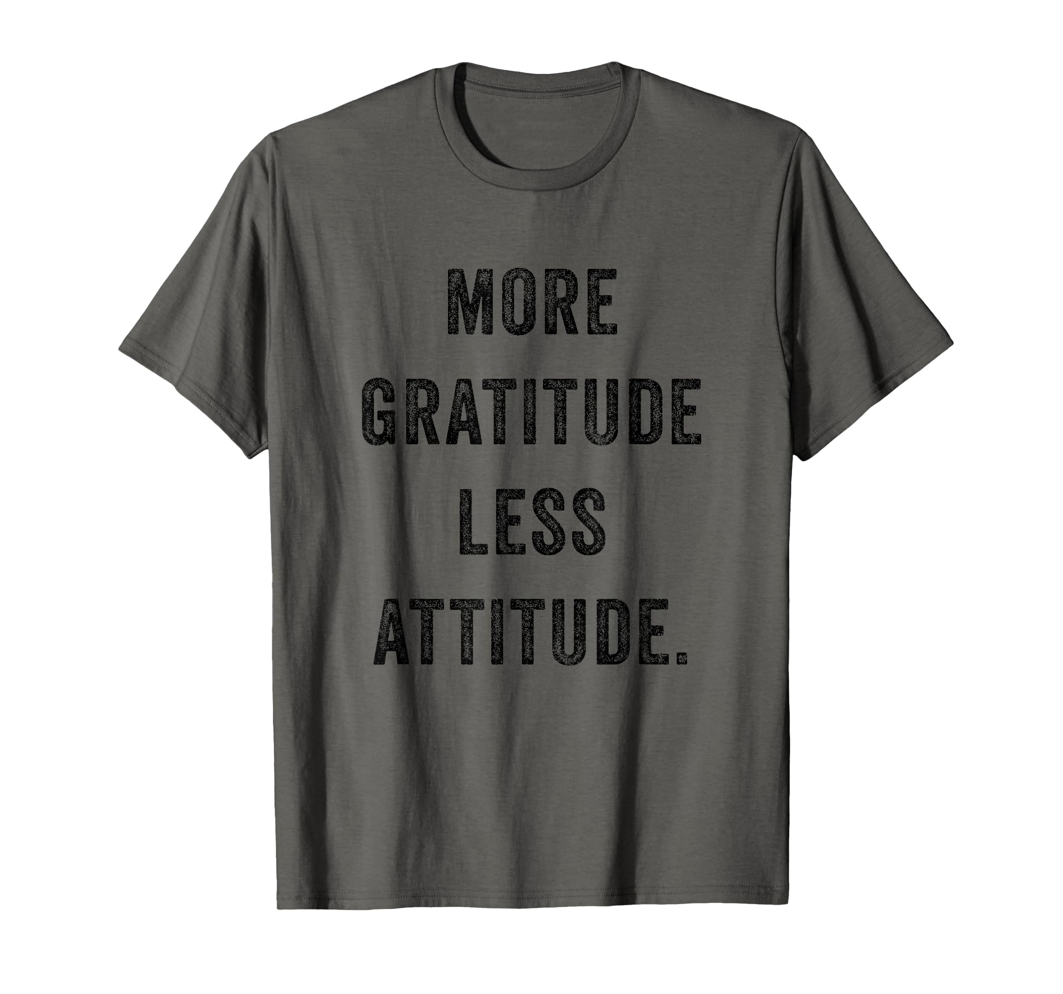 More Gratitude Less Attitude Fun T-Shirt - Casual Everyday Wear Men Women - T-Shirt, Sweatshirt, Hoodie