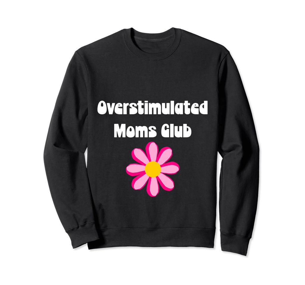 Floral Overstimulated Mom Sweatshirt - Unique Graphic Men Women - T-Shirt, Sweatshirt, Hoodie