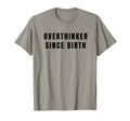 Overthinker Since Birth T-Shirt - Novelty Apparel Unisex - T-Shirt, Sweatshirt, Hoodie