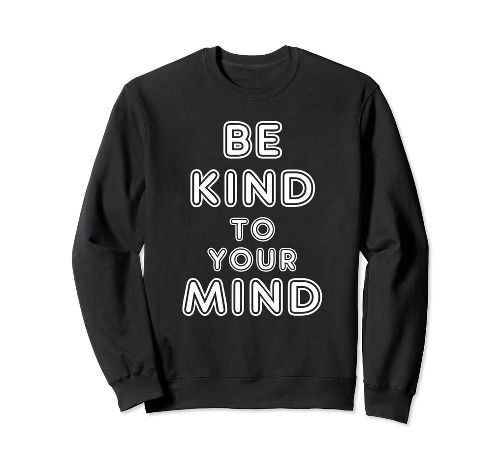 Be Kind To Your Mind Mental Health Sweatshirt - Aesthetic Graphic Unisex - T-Shirt, Sweatshirt, Hoodie