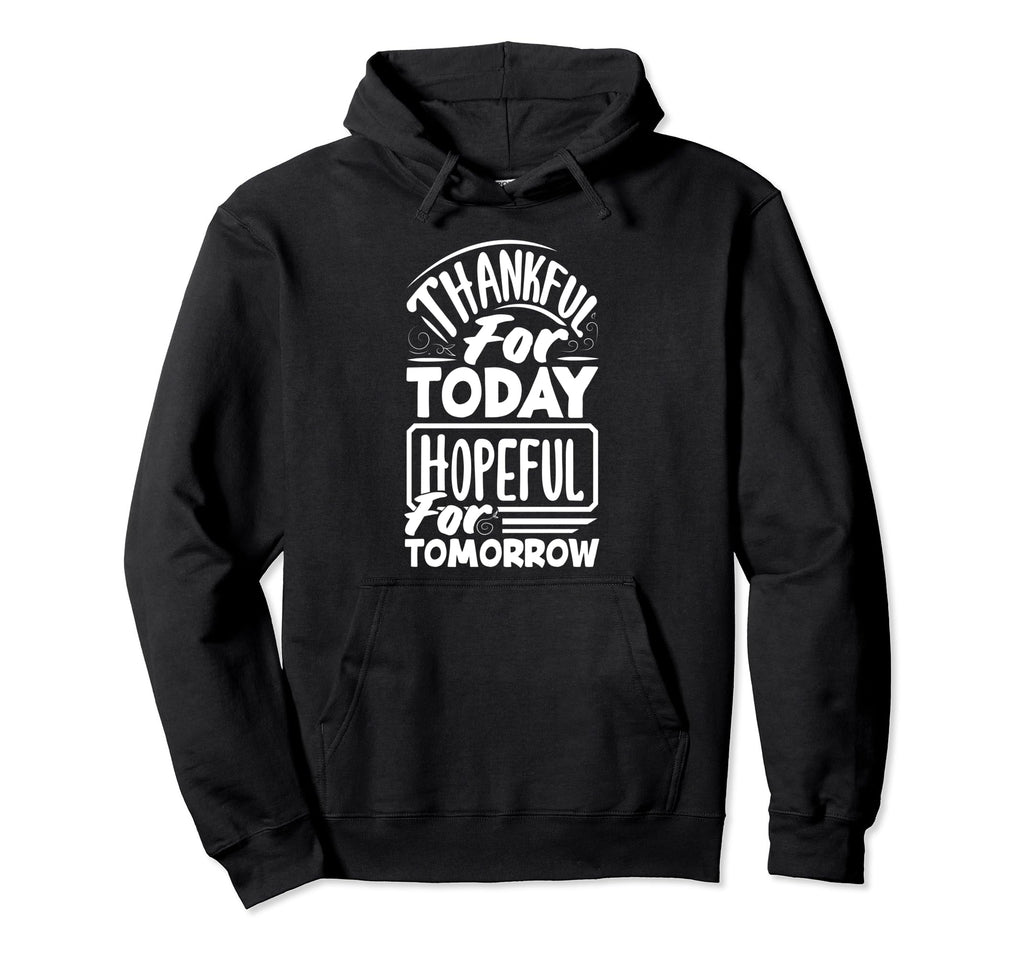 Thankful Today Hopeful Tomorrow Positive Hoodie - Trendy Graphic Unisex - T-Shirt, Sweatshirt, Hoodie