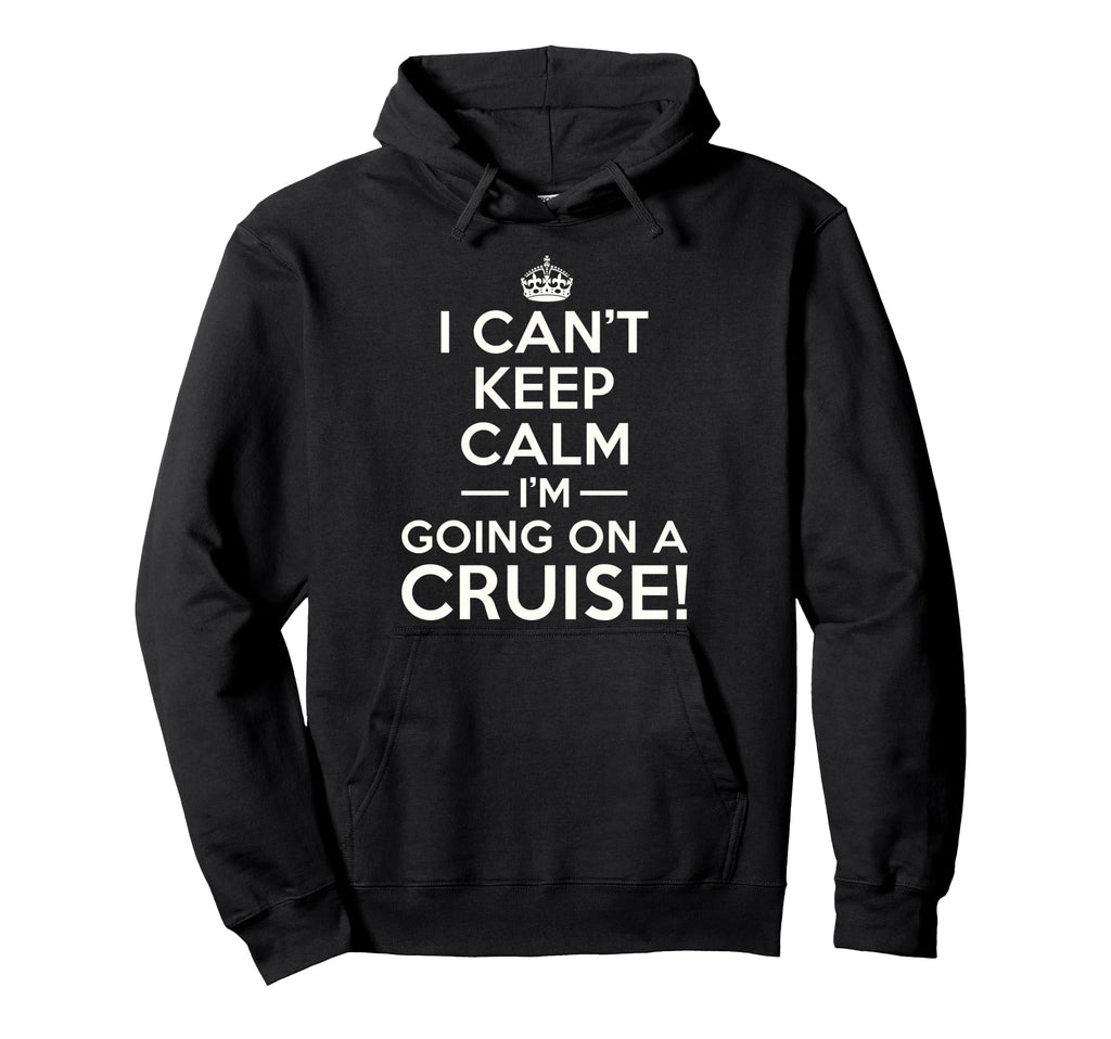 I Cant Keep Calm Im Going Cruise Hoodie - Trendy Graphic for Adults - T-Shirt, Sweatshirt, Hoodie