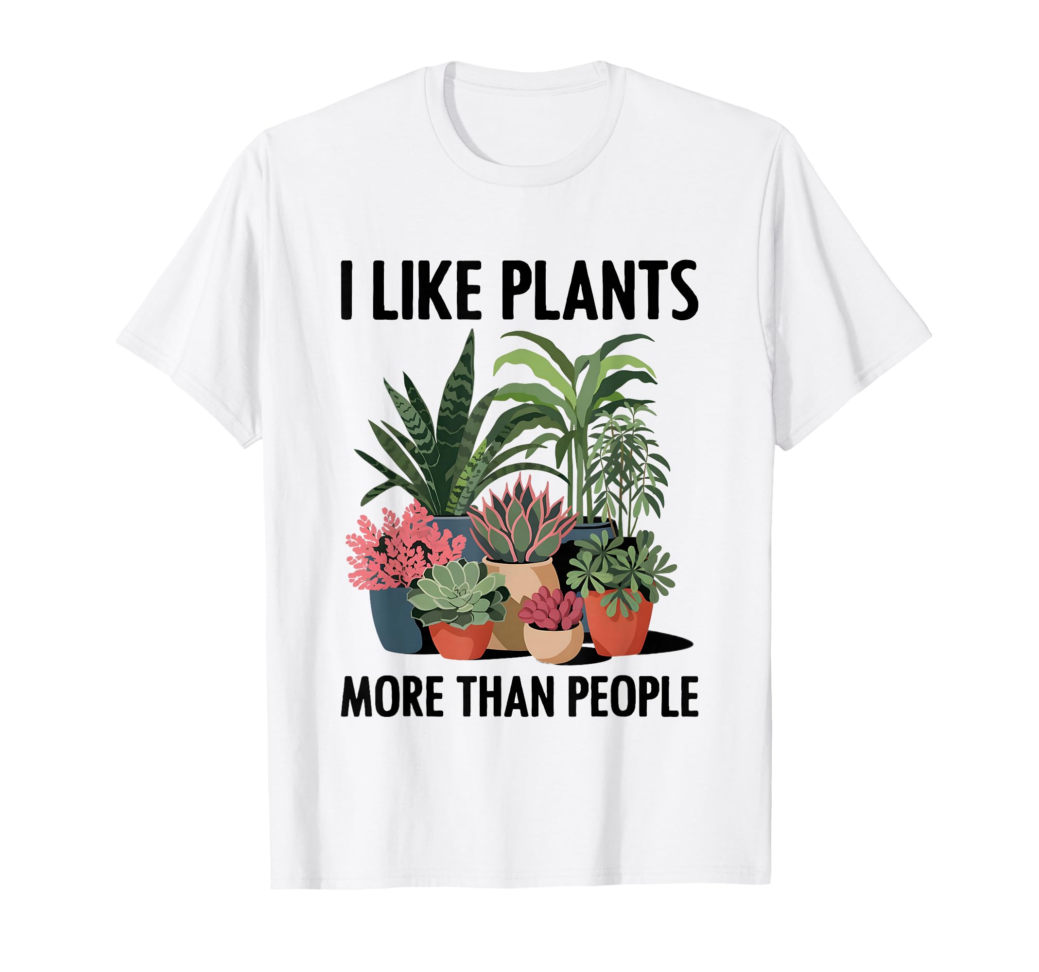I Like Plants More Than People Funny T-Shirt - Casual Everyday Wear Unisex - T-Shirt, Sweatshirt, Hoodie