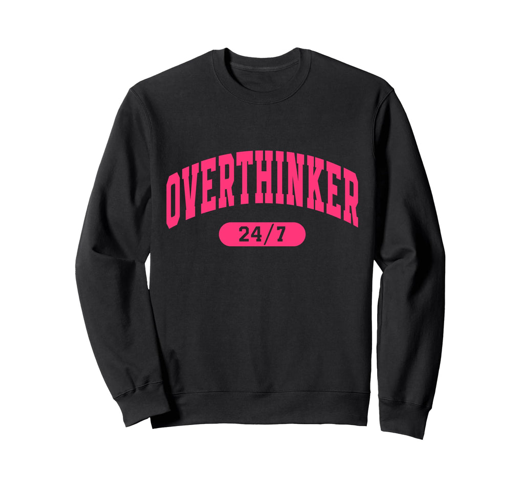 Overthinker 24 7 Motivational Funny Sweatshirt - Novelty Apparel Unisex - T-Shirt, Sweatshirt, Hoodie